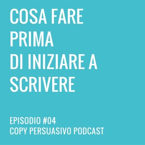#04 COSA FARE PRIMA DI INIZIARE A SCRIVERE copy persuasivo podcast