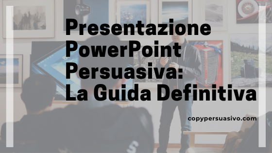 Presentazione Powerpoint Persuasiva La Guida Definitiva