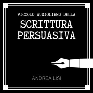 piccolo libro della scrittura persuasiva di andrea lisi copywriter, versione audiolibro