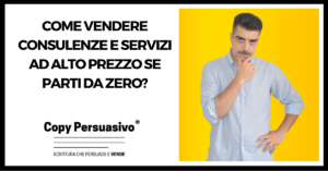 Come vendere consulenze e servizi ad alto prezzo se parti da zero