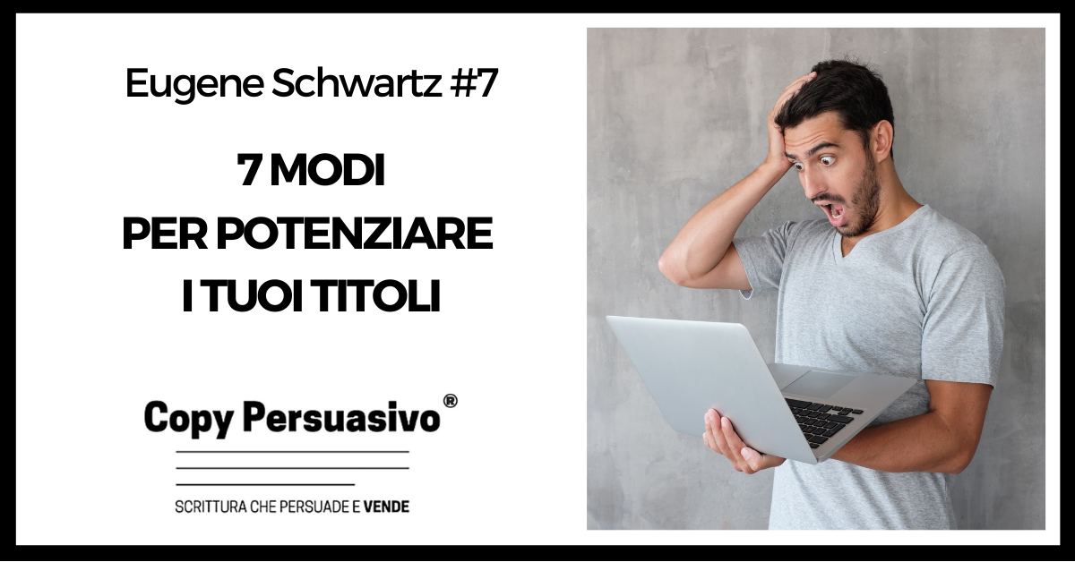 7 modi per potenziare i tuoi titoli - eugene schwartz, breakthrough advertising, libri copywriting, corso copywriter