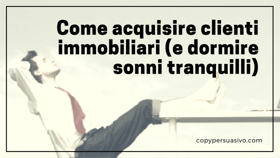 Come acquisire clienti immobiliari e dormire sonni tranquilli