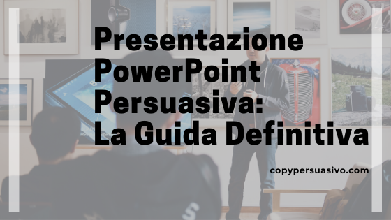 Presentazione PowerPoint Persuasiva: la Guida Definitiva