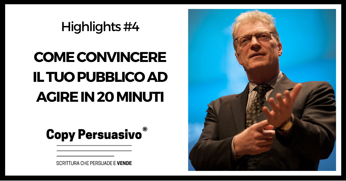 Come convincere il tuo pubblico ad agire in 20 minuti - come parlare dal vivo, come parlare in pubblico, copy persuasivo, discorso sir ken robinson, PODCAST, presentazione dal vivo, public speaking, script video sales letter, sir ken robinson, ted talk sir ken robinson