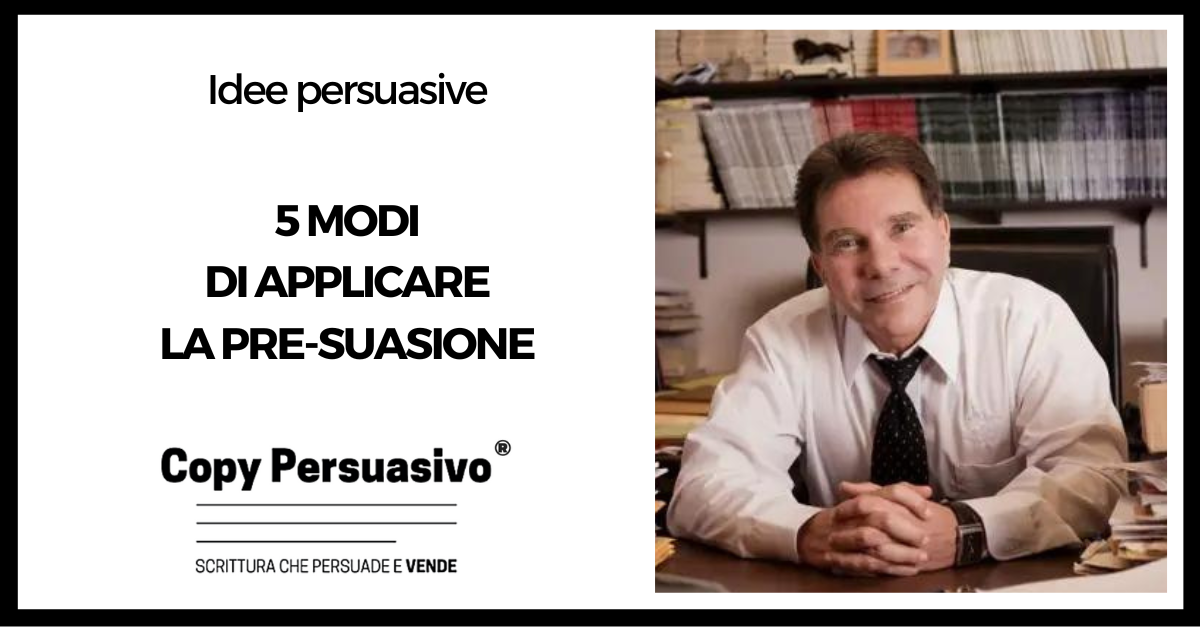 5 modi di applicare la Pre-suasione - pre-suasione, Robert Cialdini, persuasione, psicologia sociale, persuasione anticipata, persuasione marketing, marketing persuasivo, copywriting persuasivo