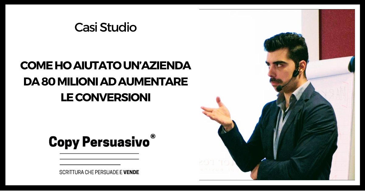 Come ho aiutato un’azienda da 80 milioni ad aumentare le conversioni - consulenza marketing, Andrea Lisi, copywriting persuasivo, scrittura persuasiva, outsourcing marketing,