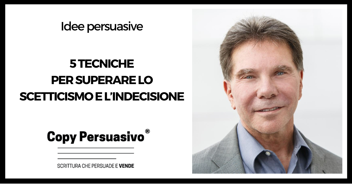 5 tecniche per superare lo scetticismo e l’indecisione - come eliminare i dubbi del target, copywriting persuasivo, marketing persuasivo, persuasione, pre-suasione,