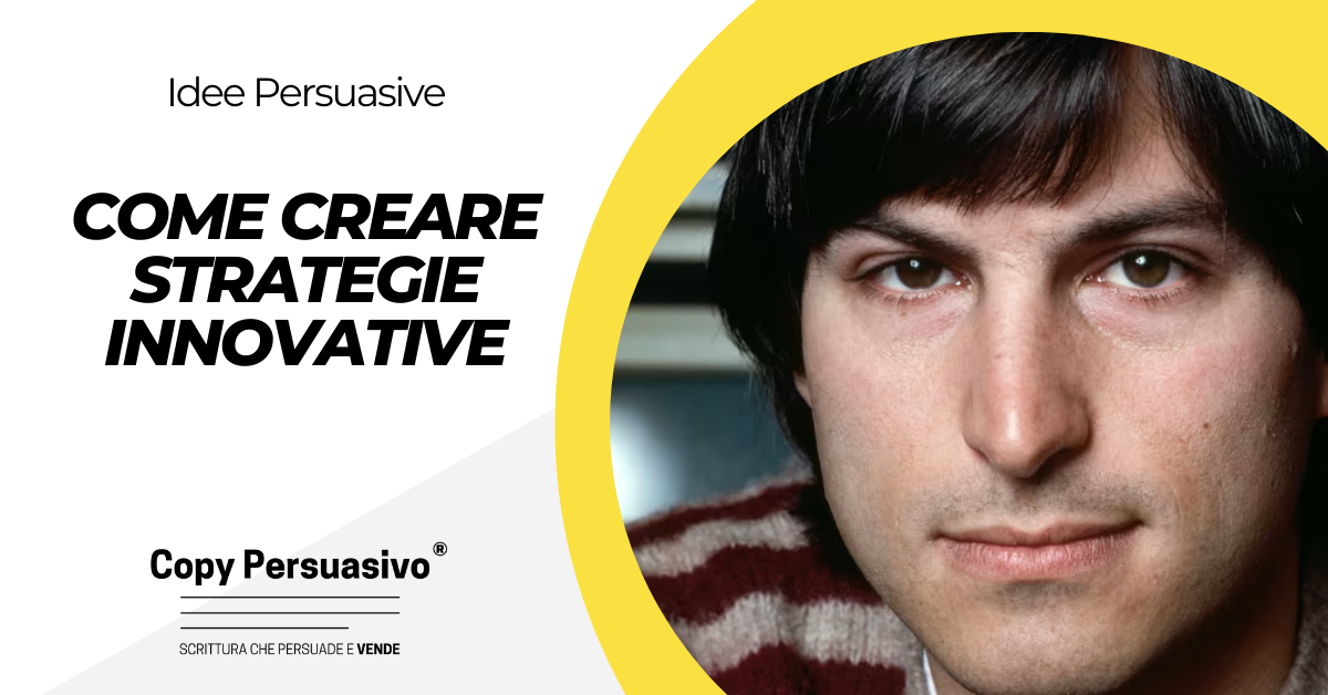 Come creare strategie innovative - come innovare nel business. come trovare idee innovative, problem solving, copywriting persuasivo, marketing, Jeff Bezos, Steve Jobs, innovazione, Apple, Amazon