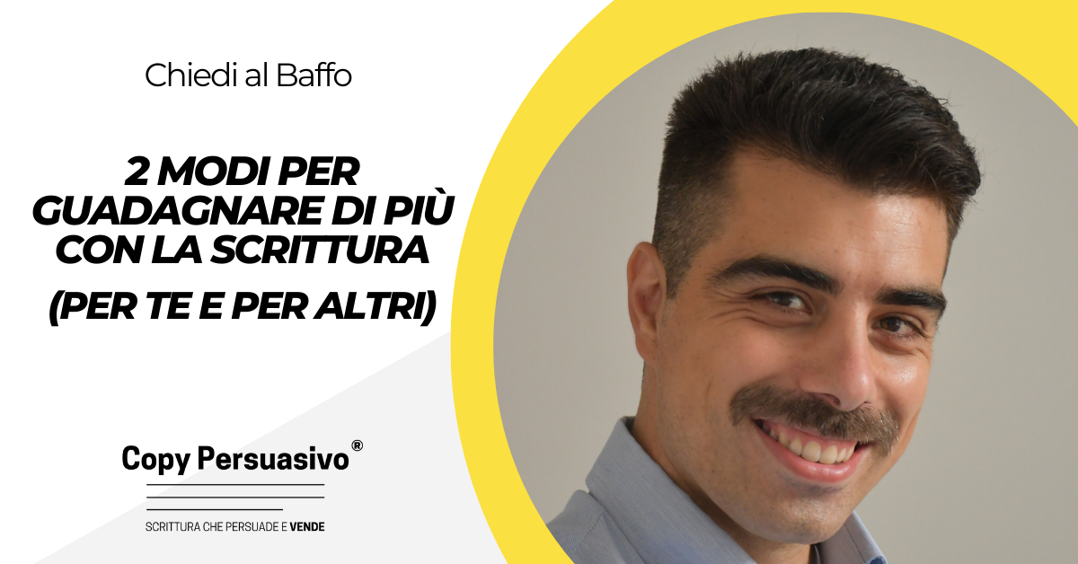 2 modi per guadagnare di più con la scrittura (per te e per altri) - blocco dello scrittore rimedi, come diventare copywriter, come guadagnare con il copywriting, copywriting strategie, guadagnare con la scrittura, produttività copywriting, scrivi col baffo, tecniche di copywriting, testi persuasivi esempi, vincere la procrastinazione