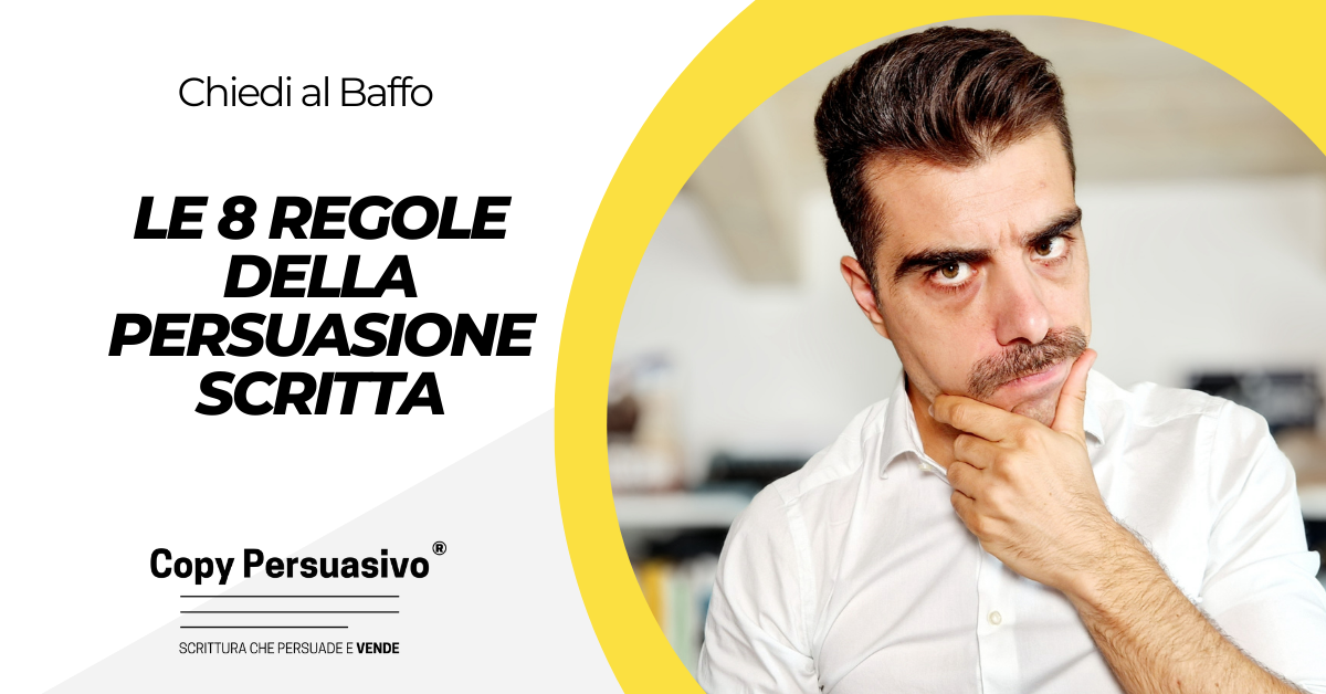 Le 8 regole della persuasione scritta - testi persuasivi esempi, produttività copywriting, scrivere per progetti di marketing, tecniche di copywriting, sindrome del foglio bianco, scrivi col baffo, tecniche di copywriting, persuasione scritta