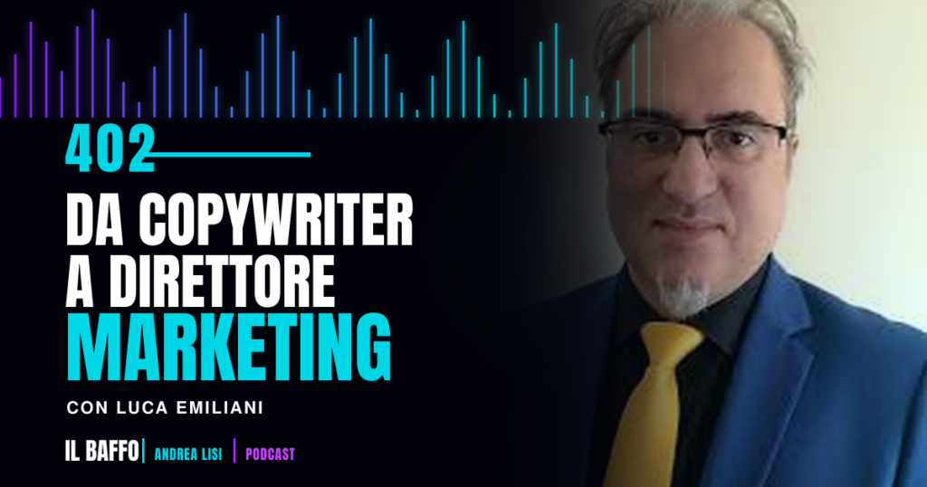 Luca Emiliani nella puntata 402 del Baffo Podcast, da copywriter a Direttore Marketing